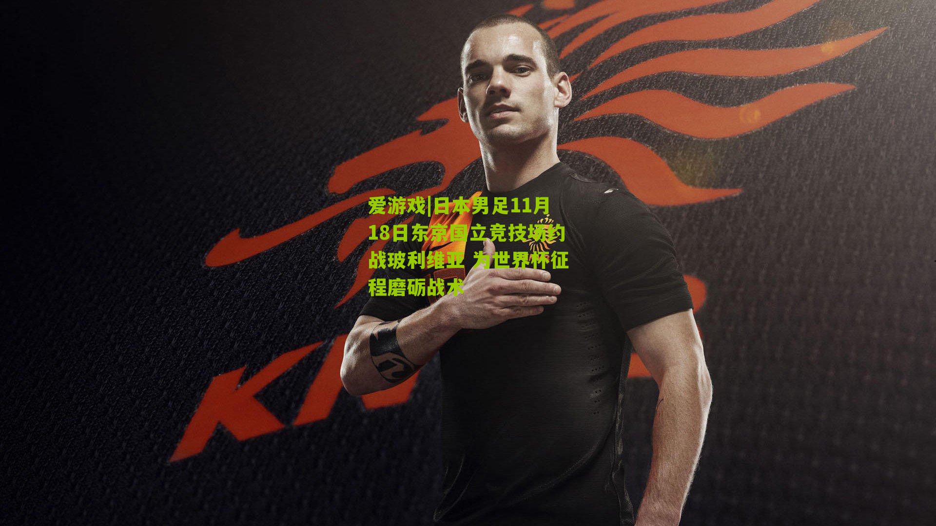 日本男足11月18日东京国立竞技场约战玻利维亚 为世界杯征程磨砺战术