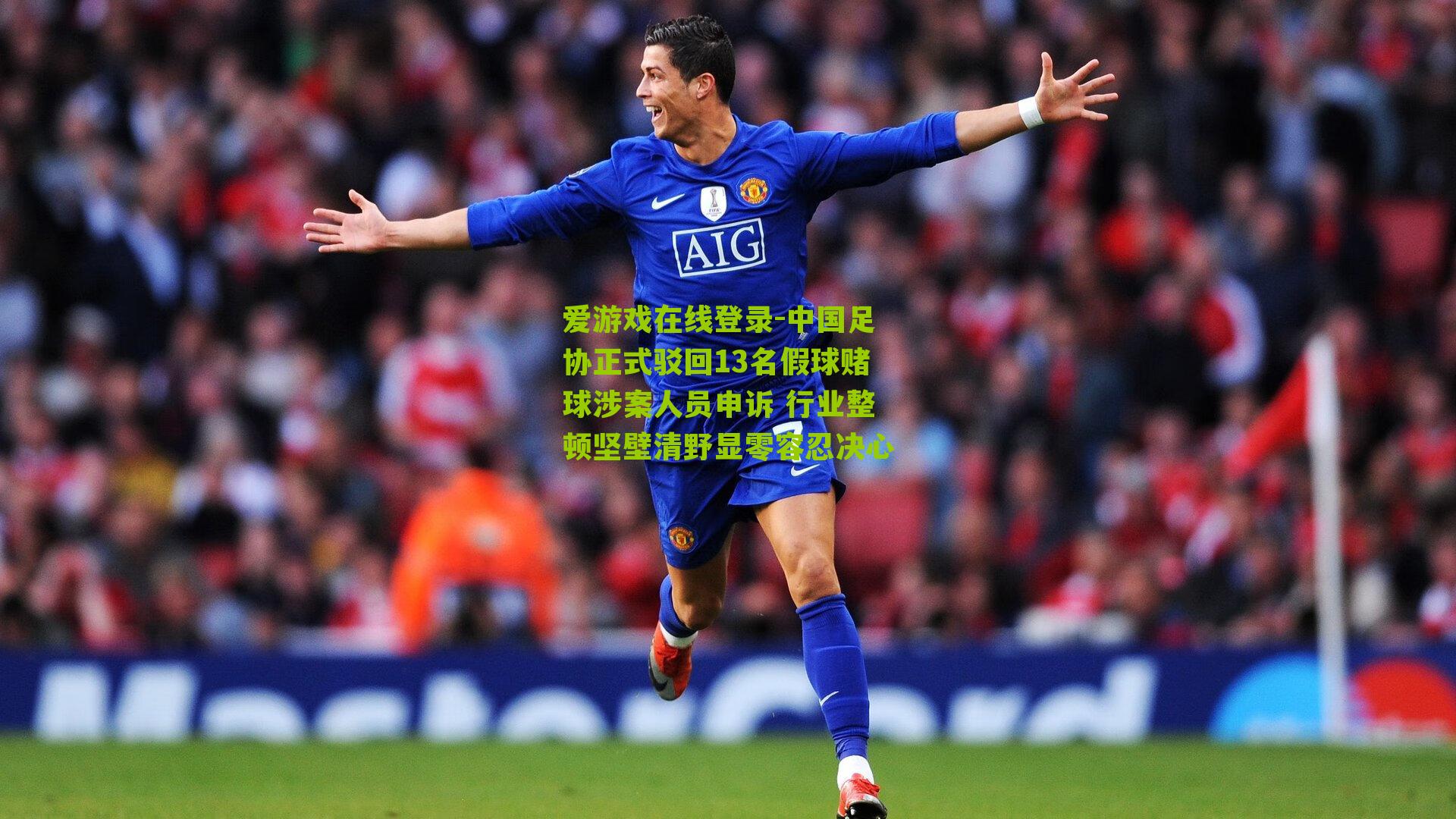中国足协正式驳回13名假球赌球涉案人员申诉 行业整顿坚壁清野显零容忍决心