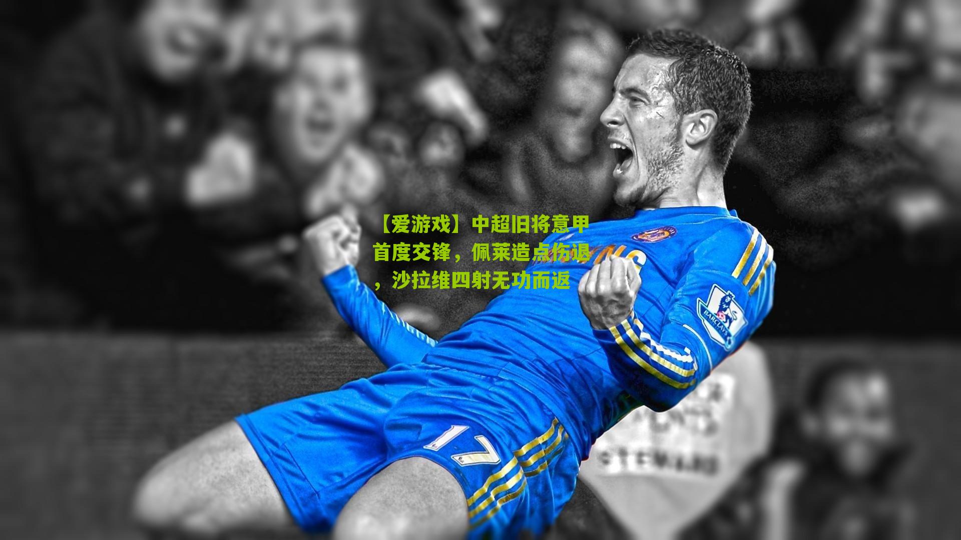 中超旧将意甲首度交锋，佩莱造点伤退，沙拉维四射无功而返