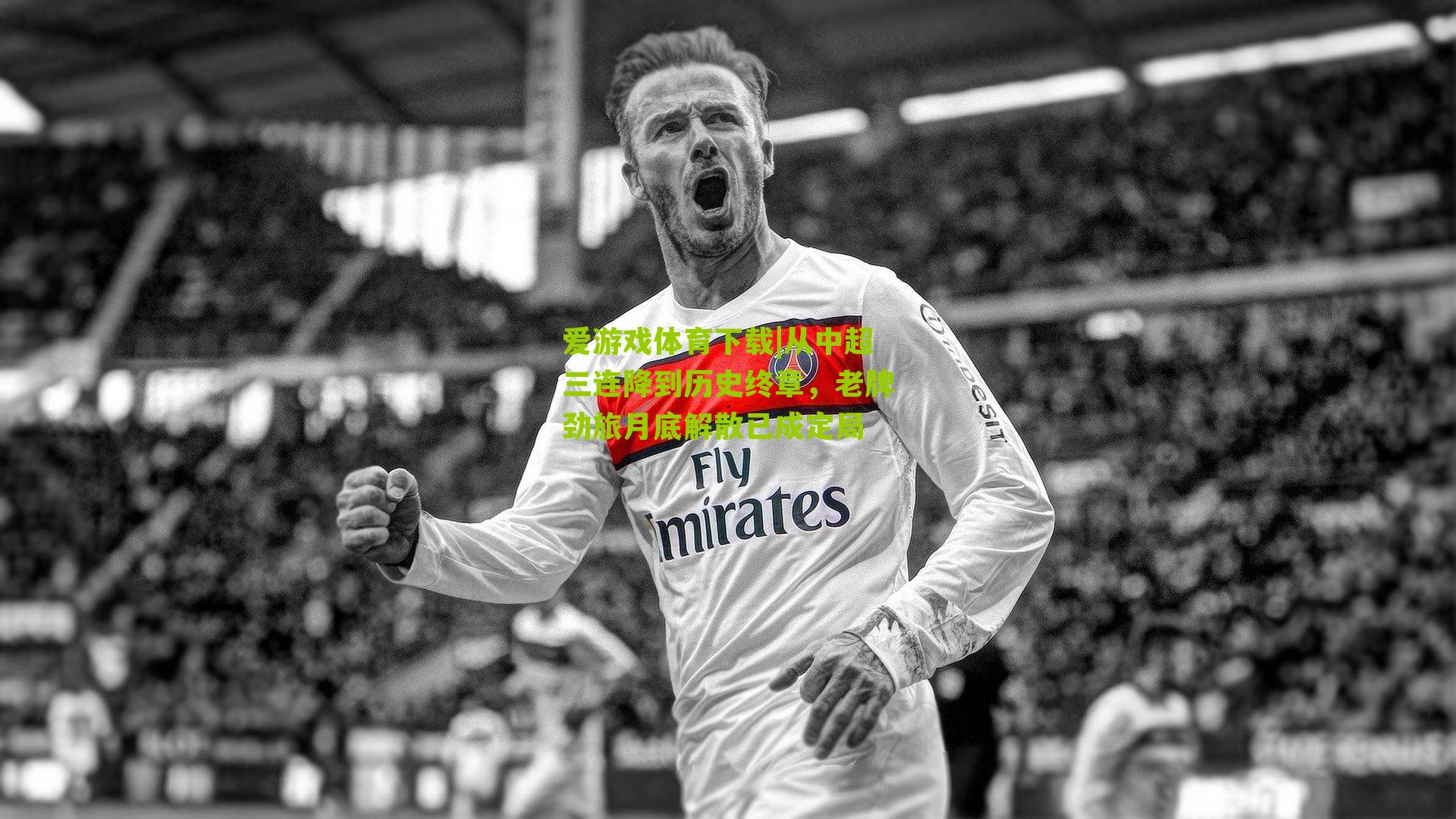 从中超三连降到历史终章，老牌劲旅月底解散已成定局